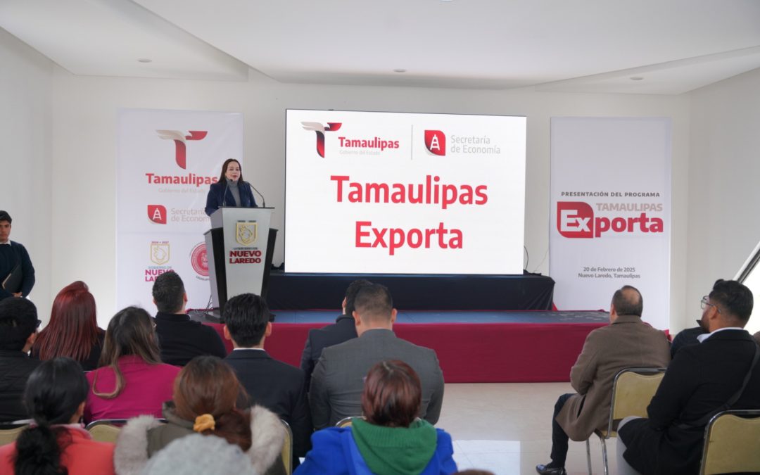Presentan el programa Tamaulipas exporta para impulsar empresas locales en Nuevo Laredo