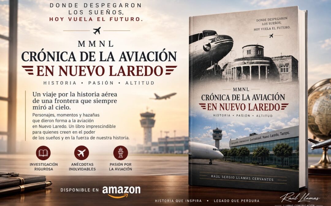 Presenta Raúl S. Llamas Crónica de la Aviación en Nuevo Laredo Obra que Rescata Más de un Siglo de Historia Aeronáutica